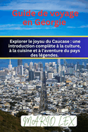 Guide de voyage en Gorgie: Explorer le joyau du Caucase: une introduction complte  la culture,  la cuisine et  l'aventure du pays des lgendes.