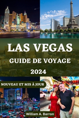 Guide de Voyage ? Las Vegas 2024: Votre compagnon de voyage essentiel pour d?couvrir les exp?riences ultimes, les joyaux cach?s et les conseils exclusifs pour une aventure sans pr?c?dent ? Vegas ! - Courtois, Holly, and Barron, William A