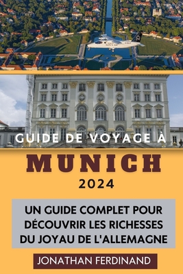 Guide de Voyage ? Munich 2024: Un guide complet pour d?couvrir les richesses du joyau de l'Allemagne - Ferdinand, Jonathan