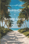 Guide de voyage pour la Barbade et Sainte-Lucie 2024-2025: Conseils d'experts, principales attractions, joyaux cach?s et itin?raires essentiels pour une aventure inoubliable