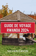 Guide de Voyage Rwanda 2024: Compagnon de voyage complet et actualis pour dcouvrir la beaut, la culture et l'aventure du pays des mille collines