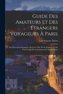 Guide Des Amateurs Et Des trangers Voyageurs  Paris: Ou Description Raisonne De Cette Ville, De Sa Banlieue, Et De Tout Ce Qu'elles Contiennent De Remarquable