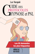 Guide des protocoles Hypnose et PNL: Les 80 demandes les plus fr?quentes