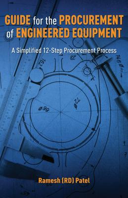 Guide for the Procurement of Engineered Equipment: A Simplified 12-Step Procurement Process - Patel, Ramesh (Rd)