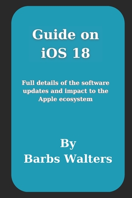 Guide on iOS 18: Full details of the software updates and impact to the Apple ecosystem - Walters, Barbs