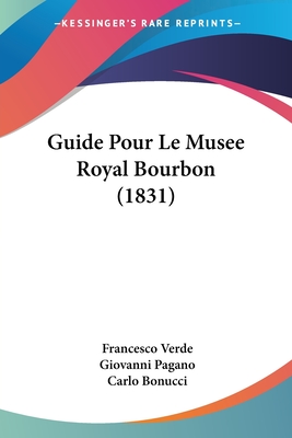 Guide Pour Le Musee Royal Bourbon (1831) - Verde, Francesco, and Pagano, Giovanni, and Bonucci, Carlo