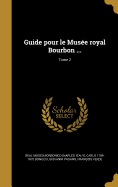 Guide Pour Le Musee Royal Bourbon ...; Tome 2