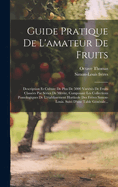 Guide Pratique de l'Amateur de Fruits: Description Et Culture de Plus de 5000 Vari?t?s de Fruits Class?es Par S?ries de M?rite, Composant Les Collections Pomologiques de l'?tablissement Horticole Des Fr?res Simon-Louis. Suivi d'Une Table G?n?rale...