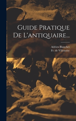 Guide Pratique De L'antiquaire... - Blanchet, Adrien, and Fr de Villenoisy (Creator)