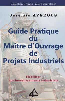 Guide Pratique du Matre d'Ouvrage de Projets Industriels: Fiabiliser vos Investissements Industriels - Averous, Jeremie