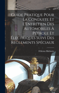 Guide Pratique Pour La Conduite Et l'Entretien Des Automobiles ? P?trole Et ?lectriques Suivi Des R?glements Sp?ciaux