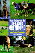 Guide to Adopting an Ex-Racing Greyhound: History, Training, Grooming, Health, Feeding, Temperament - Raeke, Carolyn