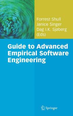 Guide to Advanced Empirical Software Engineering - Shull, Forrest (Editor), and Singer, Janice (Editor), and Sjberg, Dag I K (Editor)