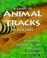 Guide to Animal Tracks: Identifying Interpreting and Exploring Animal Tracks