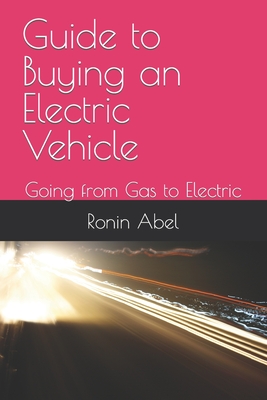 Guide to Buying an Electric Vehicle: Going from Gas to Electric - Abel, Ronin C