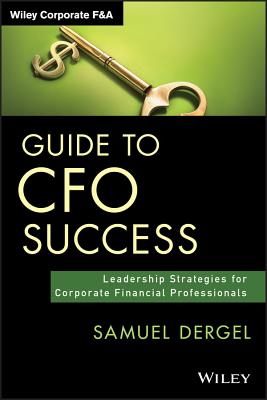 Guide to CFO Success: Leadership Strategies for Corporate Financial Professionals - Dergel, Samuel