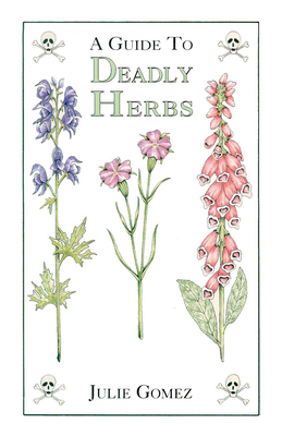 Guide to Deadly Herbs: A Guide to Deadly Herbs - Gomez, Julie