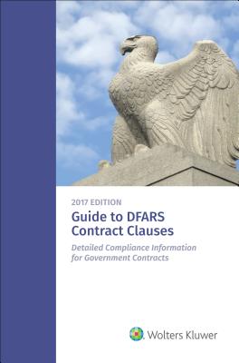 Guide to Dfars Contract Clauses: Detailed Compliance Information for Government Contracts, 2017 Edition - Staff, Wolters Kluwer