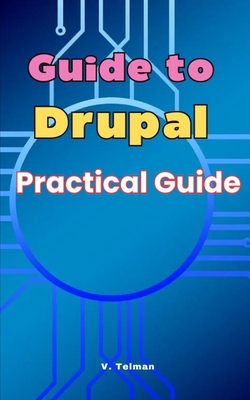Guide to Drupal: Practical Guide - Telman, V