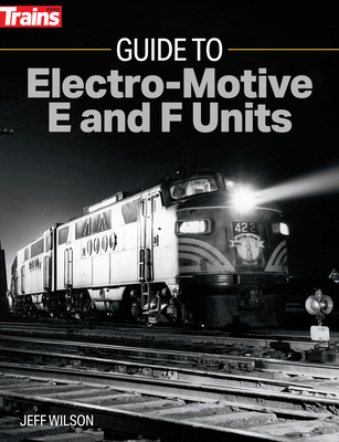 Guide to Electro-Motive E and F Units - Wilson, Jeff