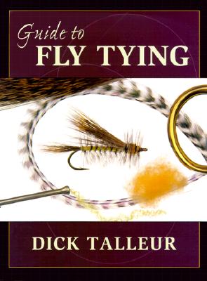 Guide to Fly Tying - Talleru, Dick, and Talleur, Richard W, and Talleur, Dick