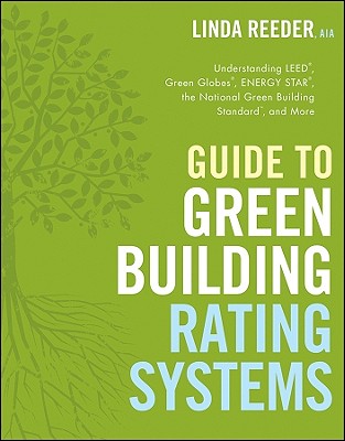Guide to Green Building Rating Systems: Understanding LEED, Green Globes, ENERGY STAR, the National Green Building Standard, and More - Reeder, Linda