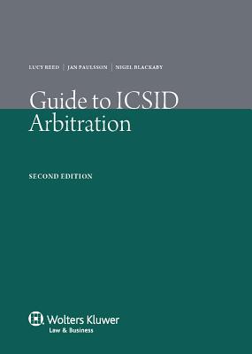 Guide to ICSID Arbitration - Reed, Lucy (Editor), and Paulsson, Jan (Editor)