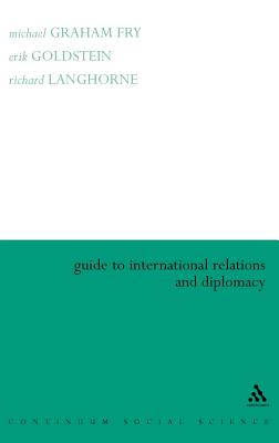 Guide to International Relations and Diplomacy - Fry, Michael Graham (Editor), and Goldstein, Erik, Dr. (Editor), and Langhorne, Richard (Editor)
