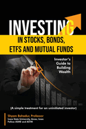 Guide to Investing in Stocks, Bonds, ETFs and Mutual Funds: Investor's Guide to Building Wealth (A simple treatment for an uninitiated investor)