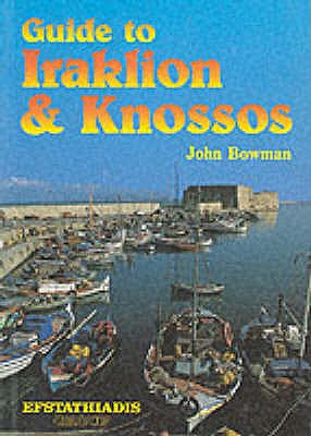 Guide to Iraklion and Knossos - Bowman, John