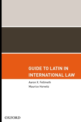 Guide to Latin in International Law - Fellmeth, Aaron Xavier, and Horwitz, Maurice