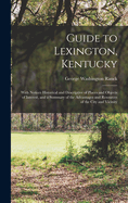 Guide to Lexington, Kentucky: With Notices Historical and Descriptive of Places and Objects of Interest, and a Summary of the Advantages and Resources of the City and Vicinity