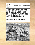 Guide to Loch Lomond, Loch Long, Loch Fine, and Inverarary, with Maps ... by T. Richardson, ...