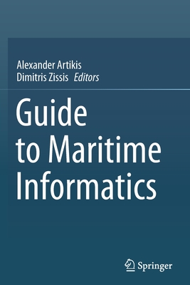 Guide to Maritime Informatics - Artikis, Alexander (Editor), and Zissis, Dimitris (Editor)