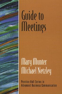 Guide to Meetings (Guide to Business Communication Series) - Munter, Mary M, and Netzley, Michael