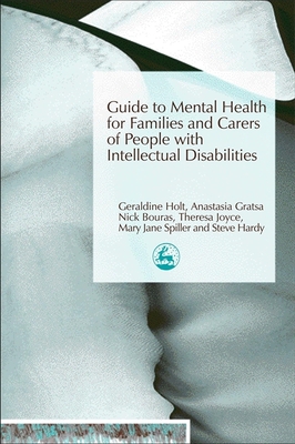 Guide to Mental Health for Families and Carers of People with Intellectual Disabilities - Gratsa, Anastasia (Editor), and Holt, Geraldine (Editor), and Bouras, Nick, MD, PhD (Editor)