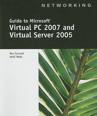 Guide to Microsoft Virtual PC 2007 and Virtual Server 2005 - Carswell, Ron, and Webb, Heide