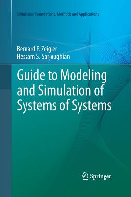 Guide to Modeling and Simulation of Systems of Systems - Zeigler, Bernard, and Sarjoughian, Hessam S, and Duboz, Raphal (Contributions by)