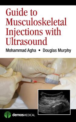 Guide to Musculoskeletal Injections with Ultrasound - Agha, Mohammad, MD, and Murphy, Douglas, MD