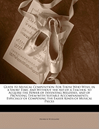 Guide to Musical Composition: For Those Who Wish, in a Short Time, and Without the Aid of a Teacher, to Acquire the Power of Inventing Melodies, and of Providing Them with Suitable Accompaniments; Especially of Composing the Easier Kinds of Musical Pieces