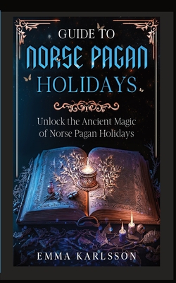 Guide to Norse Pagan Holidays - Karlsson, Emma