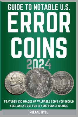 Guide to Notable U.S. Error Coins 2024: Over 350 images of VALUABLE coins you should keep an eye out for in your pocket change. - Hyde, Roland