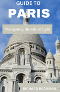 Guide to Paris: Navigating the city of light