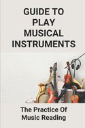 Guide To Play Musical Instruments: The Practice Of Music Reading: How To Read Music Quickly
