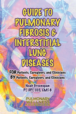 Guide to Pulmonary Fibrosis & Interstitial Lung Diseases: For Patients, Caregivers & Clinicians by Patients, Caregivers, & Clinicians Volume 2 - Emt-B, Noah Greenspan Pt Dpt Ccs, and Kaner, Robert (Foreword by)