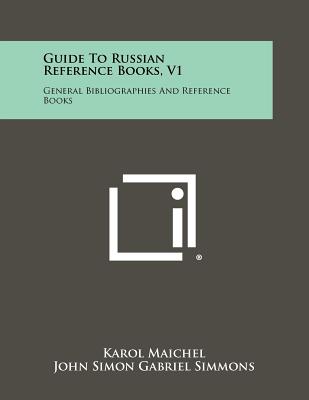 Guide to Russian Reference Books, V1: General Bibliographies and Reference Books - Maichel, Karol, and Simmons, John Simon Gabriel (Editor), and Campbell, W Glenn (Foreword by)