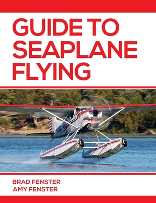 Guide to Seaplane Flying - Fenster, Amy L, and Fenster, Bradley J