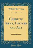 Guide to Siena, History and Art (Classic Reprint)