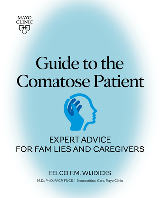 Guide To The Comatose Patient: Expert advice for families and caregivers - Wijdicks, Eelco F. M., MD, PhD, FACP