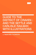 Guide to the District of Craven: And the Settle and Carlisle Railway, with Illustrations